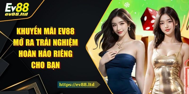 Khuyến Mãi EV88 Mở Ra Trải Nghiệm Hoàn Hảo Riêng Cho Bạn